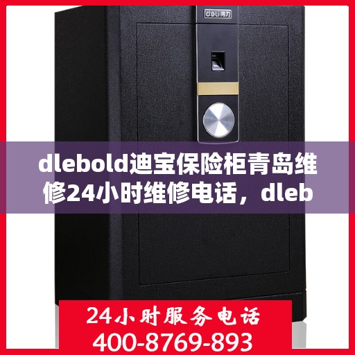 dlebold迪宝保险柜青岛维修24小时维修电话，dlebold迪宝保险柜青岛专业维修服务热线全天候响应