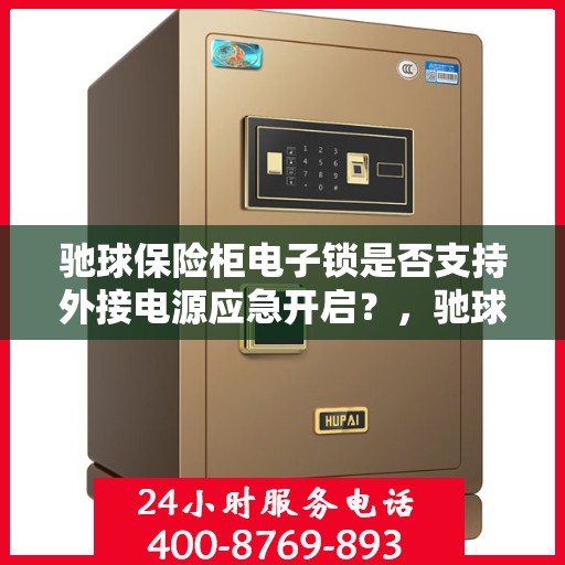 驰球保险柜电子锁是否支持外接电源应急开启？，驰球保险柜电子锁外接电源应急开启功能解析
