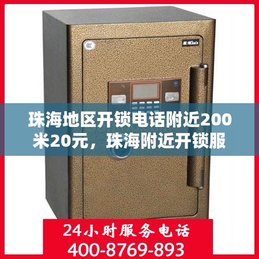 珠海地区开锁电话附近200米20元，珠海附近开锁服务，专业开锁电话，快速响应，仅需20元起！