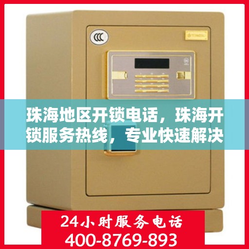 珠海地区开锁电话，珠海开锁服务热线，专业快速解决您的锁事困扰