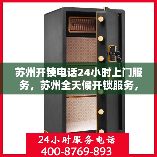 苏州开锁电话24小时上门服务，苏州全天候开锁服务，电话预约，快速上门解决锁事困扰