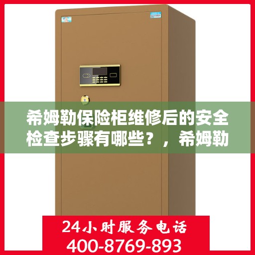 希姆勒保险柜维修后的安全检查步骤有哪些？，希姆勒保险柜维修后的全面安全检查指南