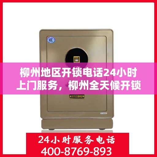 柳州地区开锁电话24小时上门服务，柳州全天候开锁服务，专业快速响应上门电话！