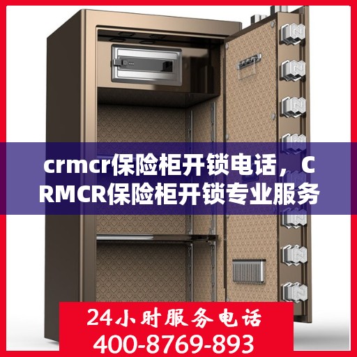 crmcr保险柜开锁电话，CRMCR保险柜开锁专业服务热线