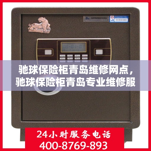 驰球保险柜青岛维修网点，驰球保险柜青岛专业维修服务点介绍