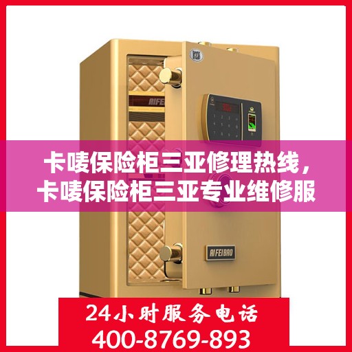 卡唛保险柜三亚修理热线，卡唛保险柜三亚专业维修服务热线揭秘
