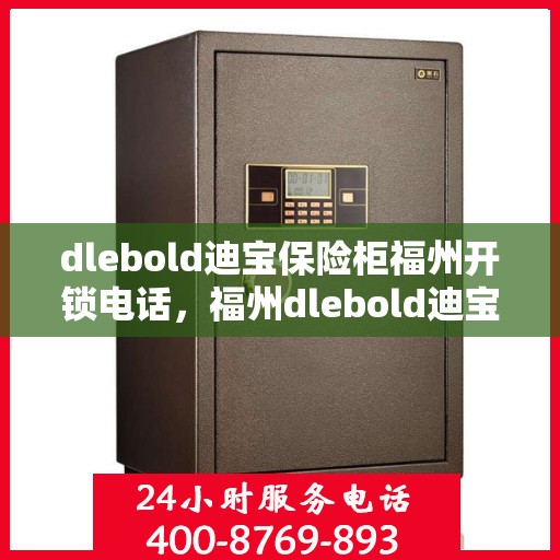 dlebold迪宝保险柜福州开锁电话，福州dlebold迪宝保险柜开锁服务热线