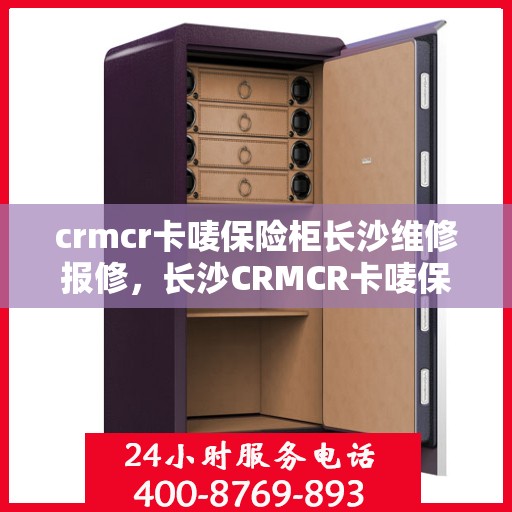crmcr卡唛保险柜长沙维修报修，长沙CRMCR卡唛保险柜专业维修与报修服务