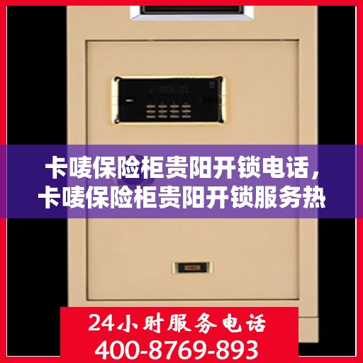 卡唛保险柜贵阳开锁电话，卡唛保险柜贵阳开锁服务热线