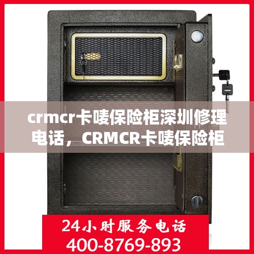 crmcr卡唛保险柜深圳修理电话，CRMCR卡唛保险柜深圳专业维修服务热线
