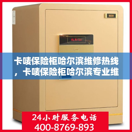 卡唛保险柜哈尔滨维修热线，卡唛保险柜哈尔滨专业维修服务热线揭秘