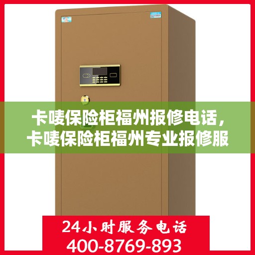 卡唛保险柜福州报修电话，卡唛保险柜福州专业报修服务热线
