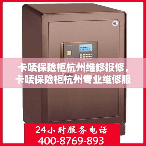 卡唛保险柜杭州维修报修，卡唛保险柜杭州专业维修服务及报修指南