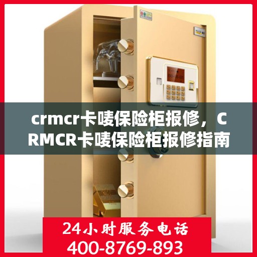 crmcr卡唛保险柜报修，CRMCR卡唛保险柜报修指南与解决方案