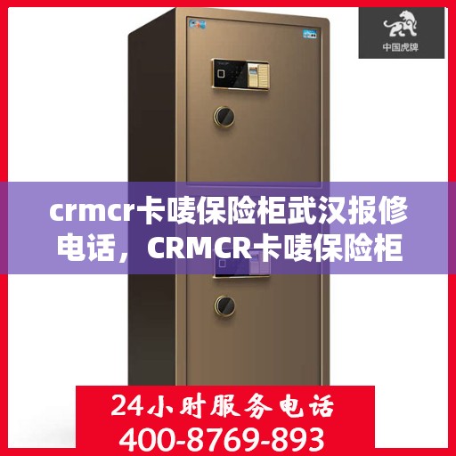 crmcr卡唛保险柜武汉报修电话，CRMCR卡唛保险柜武汉专业报修服务热线