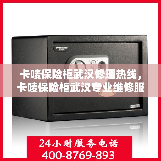 卡唛保险柜武汉修理热线，卡唛保险柜武汉专业维修服务热线揭秘