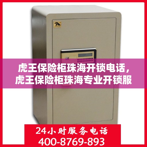 虎王保险柜珠海开锁电话，虎王保险柜珠海专业开锁服务热线