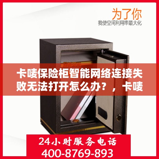 卡唛保险柜智能网络连接失败无法打开怎么办？，卡唛保险柜智能网络故障导致无法打开，快速解决指南