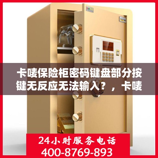 卡唛保险柜密码键盘部分按键无反应无法输入？，卡唛保险柜密码键盘按键失灵问题解析与解决方案