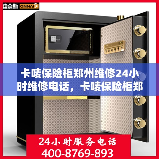 卡唛保险柜郑州维修24小时维修电话，卡唛保险柜郑州紧急维修服务，全天候专业维修电话发布