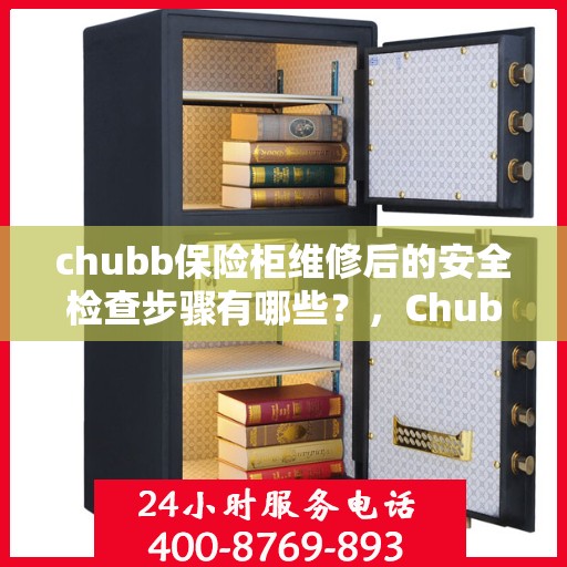 chubb保险柜维修后的安全检查步骤有哪些？，Chubb保险柜维修后的全面安全检查指南