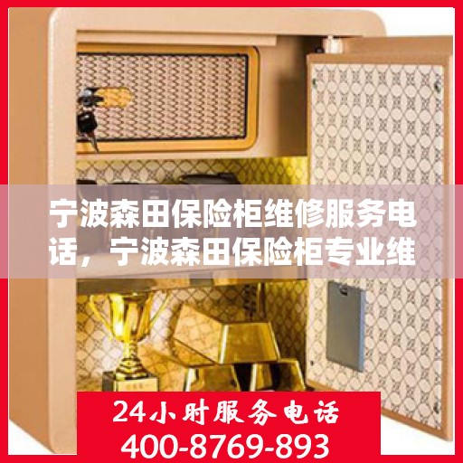 宁波森田保险柜维修服务电话，宁波森田保险柜专业维修服务热线