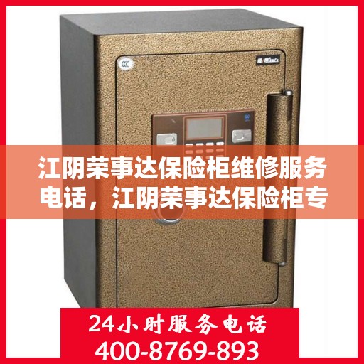 江阴荣事达保险柜维修服务电话，江阴荣事达保险柜专业维修服务热线