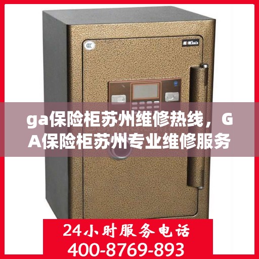 ga保险柜苏州维修热线，GA保险柜苏州专业维修服务热线