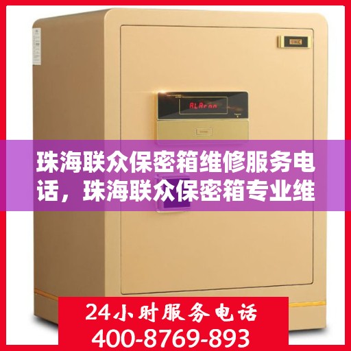 珠海联众保密箱维修服务电话，珠海联众保密箱专业维修服务热线及电话查询