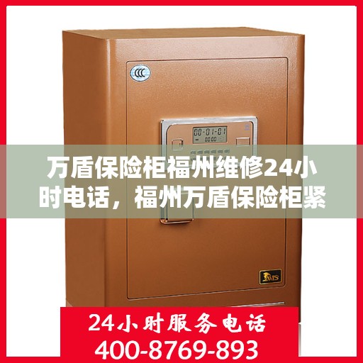 万盾保险柜福州维修24小时电话，福州万盾保险柜紧急维修热线全天候服务中