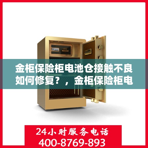 金柜保险柜电池仓接触不良如何修复？，金柜保险柜电池仓接触不良修复指南
