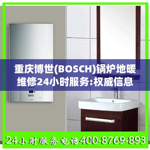 重庆博世(BOSCH)锅炉地暖维修24小时服务:权威信息