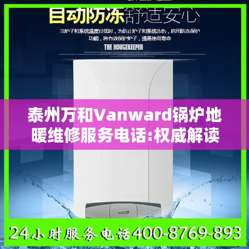 泰州万和Vanward锅炉地暖维修服务电话:权威解读