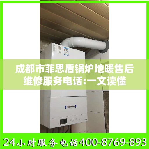 成都市菲思盾锅炉地暖售后维修服务电话:一文读懂