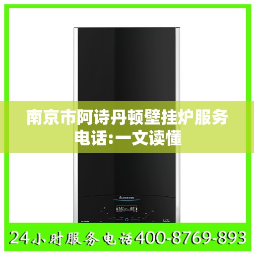 南京市阿诗丹顿壁挂炉服务电话:一文读懂