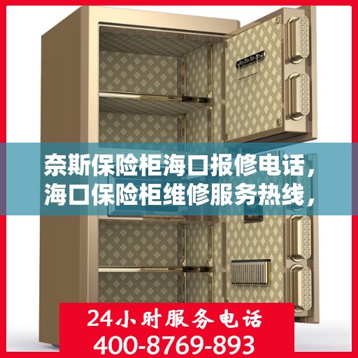 奈斯保险柜海口报修电话，海口保险柜维修服务热线，专业解决奈斯保险柜报修问题