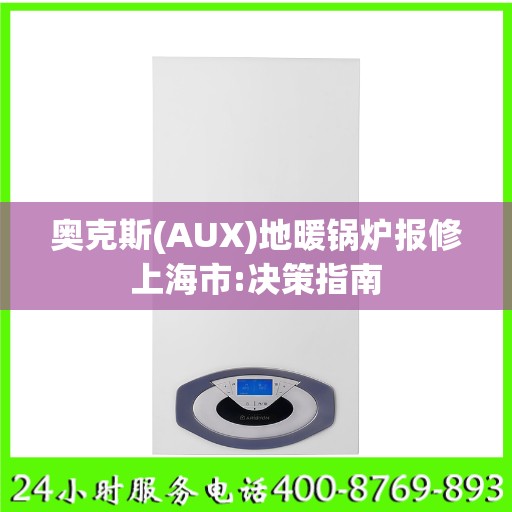 奥克斯(AUX)地暖锅炉报修上海市:决策指南