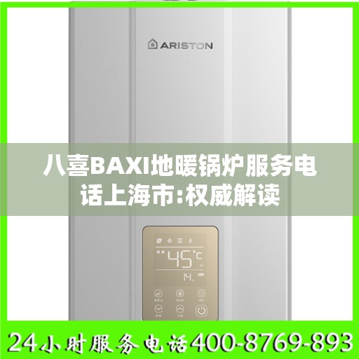 八喜BAXI地暖锅炉服务电话上海市:权威解读