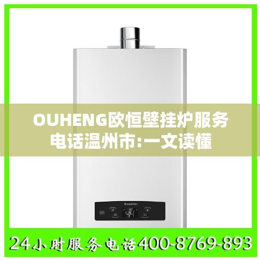 OUHENG欧恒壁挂炉服务电话温州市:一文读懂