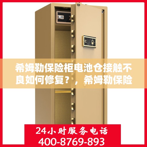 希姆勒保险柜电池仓接触不良如何修复？，希姆勒保险柜电池仓接触不良的修复指南