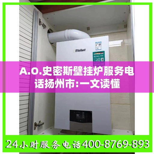 A.O.史密斯壁挂炉服务电话扬州市:一文读懂