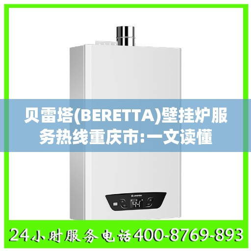 贝雷塔(BERETTA)壁挂炉服务热线重庆市:一文读懂