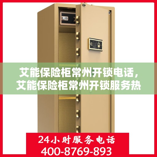 艾能保险柜常州开锁电话，艾能保险柜常州开锁服务热线