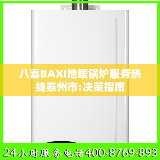 八喜BAXI地暖锅炉服务热线泰州市:决策指南