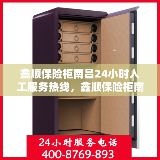 鑫顺保险柜南昌24小时人工服务热线，鑫顺保险柜南昌全天候人工服务热线，解锁您的安全需求