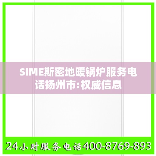 SIME斯密地暖锅炉服务电话扬州市:权威信息