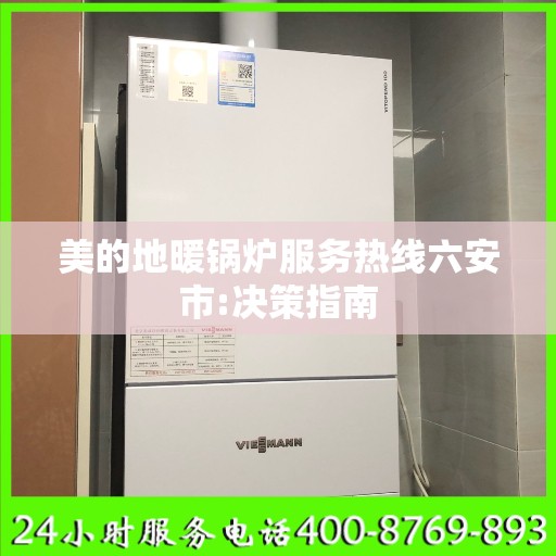 美的地暖锅炉服务热线六安市:决策指南