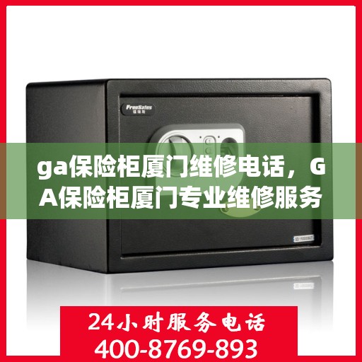 ga保险柜厦门维修电话，GA保险柜厦门专业维修服务热线