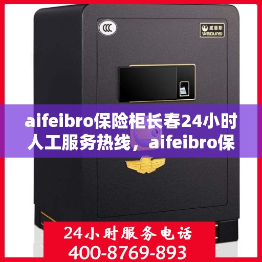 aifeibro保险柜长春24小时人工服务热线，aifeibro保险柜长春全天候人工服务热线指南