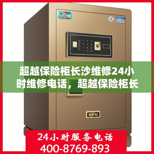 超越保险柜长沙维修24小时维修电话，超越保险柜长沙全天候专业维修热线